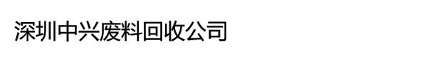 深圳中兴废料回收公司